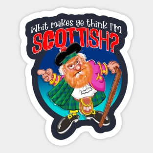 Whit makes ye think I'm SCOTTISH? Sticker